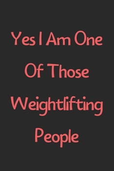 Paperback Yes I Am One Of Those Weightlifting People: Lined Journal, 120 Pages, 6 x 9, Funny Weightlifting Gift Idea, Black Matte Finish (Yes I Am One Of Those Book