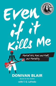 Paperback Even If It Kills Me: Martial Arts, Rock and Roll, and Mortality Book