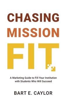Paperback Chasing Mission Fit: A Marketing Guide to Fill Your Institution with Students Who Will Succeed Book