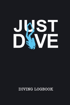 Just Dive Diving LogBook: Scuba Diving Journal Log Book - Complete Interior for Training Certificate Keep Track Diary - Cool Gift for Friends Mate Students Men Women