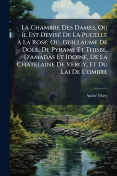 Paperback La Chambre Des Dames, Ou Il Est Devisé De La Pucelle À La Rose; Ou, Guillaume De Dole, De Pyrame Et Thisbé, D'amadas Et Idoine, De La Chatelaine De Ve [French] Book