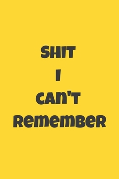 Shit I Can't Remember: : Lined Journal / Notebook Gift, 120 Pages, 6x9, Soft Cover, Matte Finish