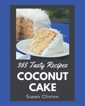 Paperback 365 Tasty Coconut Cake Recipes: From The Coconut Cake Cookbook To The Table Book