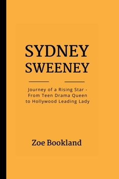 Paperback Sydney Sweeney: Journey of a Rising Star - From Teen Drama Queen to Hollywood Leading Lady Book