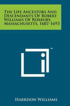 Paperback The Life Ancestors And Descendants Of Robert Williams Of Roxbury, Massachusetts, 1607-1693 Book