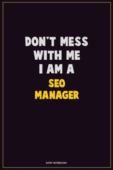Don't Mess With Me, I Am A SEO Manager: Career Motivational Quotes 6x9 120 Pages Blank Lined Notebook Journal