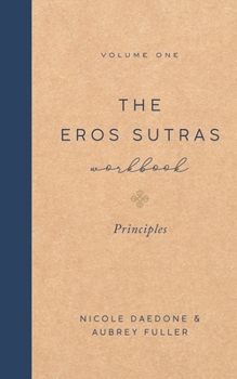 The Eros Sutras Workbook, Volume 1: Principles (The Eros Sutras Workbooks)
