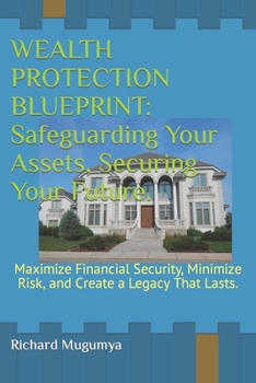 Paperback Wealth Protection Blueprint: Safeguarding Your Assets, Securing Your Future.: Maximize Financial Security, Minimize Risk, and Create a Legacy That Book