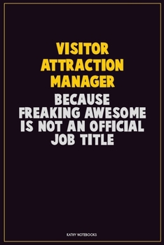 Visitor Attraction Manager, Because Freaking Awesome Is Not An Official Job Title: Career Motivational Quotes 6x9 120 Pages Blank Lined Notebook Journal