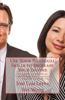 Paperback Use Your Bilingual Skills to Increase Your Income: Specialize in Medical Translation/Interpretation - English-Chinese [Chinese] Book