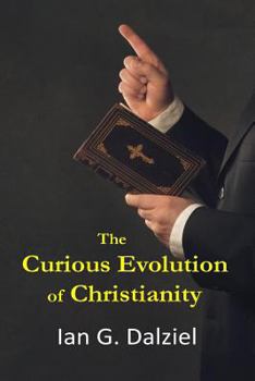 Paperback The Curious Evolution of Christianity: How a bizarre religion grew out of superstition, legend, and exploitation. Book