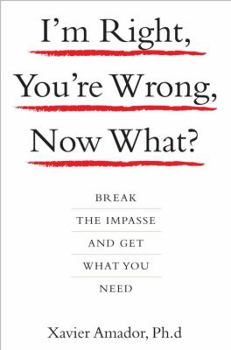 Hardcover I'm Right, You're Wrong, Now What?: Break the Impasse and Get What You Need Book