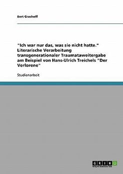 "Ich war nur das, was sie nicht hatte." Literarische Verarbeitung transgenerationaler Traumataweitergabe am Beispiel von Hans-Ulrich Treichels "Der Verlorene"
