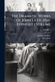 Paperback The Dramatic Works of John Lilly, (the Euphuist.) Volume; Volume 2 Book