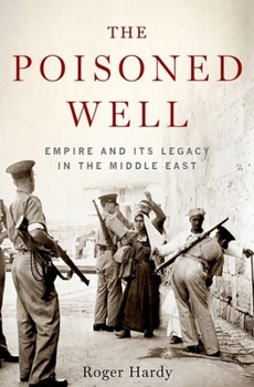 The Poisoned Well: Empire and Its Legacy in the Middle East