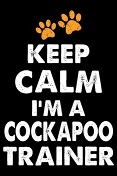 Paperback Keep Calm I'm A Cockapoo Trainer: Funny Cockapoo Training Log Book gifts. Best Dog Training Log Book gifts For Dog Lovers who loves Cockapoo. Cute Coc Book