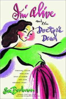 Paperback I'm Alive and the Doctor's Dead: Surviving Cancer with Your Sense of Humor and Your Sexuality Intact Book