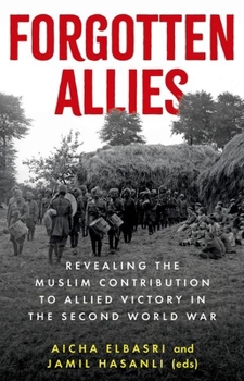 Forgotten Allies : Revealing the Muslim Contribution to Allied Victory in the Second World War