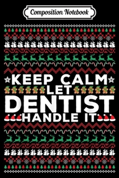 Paperback Composition Notebook: Keep calm and let DENTIST handle It Ugly Christmas Journal/Notebook Blank Lined Ruled 6x9 100 Pages Book