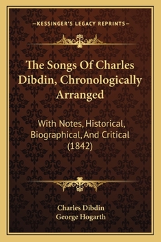 Paperback The Songs Of Charles Dibdin, Chronologically Arranged: With Notes, Historical, Biographical, And Critical (1842) Book