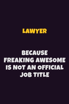 Lawyer, Because Freaking Awesome Is Not An Official Job Title: 6X9 Career Pride Notebook Unlined 120 pages Writing Journal