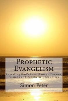 Paperback Prophetic Evangelism: Revealing God's Love through Dreams, Visions and Prophetic Encounters Book