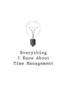 Paperback Everything I Know About Time Management Book