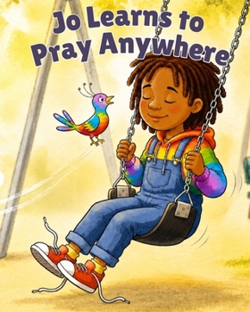 Jo Learns to Pray Anywhere: A Christian Picture Book About Prayer That Teaches Children They Can Talk to God Anytime, Anywhere