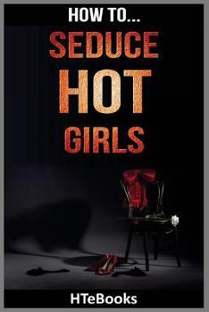 Paperback How To Seduce Hot Girls: Quick Results Guide Book