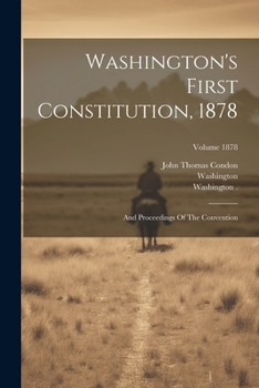 Paperback Washington's First Constitution, 1878: And Proceedings Of The Convention; Volume 1878 Book