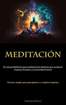 Paperback Meditación: El manual definitivo para meditaciones efectivas que conducen al placer duradero y la serenidad interior (Técnicas sim [Spanish] Book