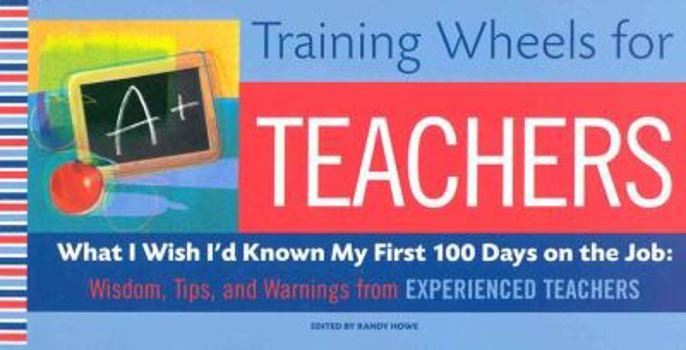 Paperback Training Wheels for Teachers: What I Wish I Had Known My First 100 Days on the Job: Wisdom, Tips, and Warnings from Experienced Teachers Book