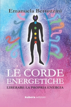 Paperback Le Corde Energetiche: Liberare la propria energia [Italian] Book