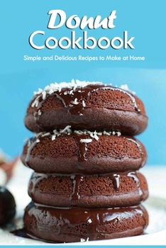 Paperback Donut Cookbook: Simple and Delicious Recipes to Make at Home: Donut Recipes Book