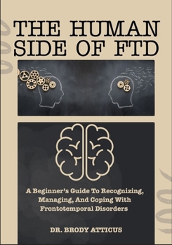 Paperback The Human Side of Ftd: A Beginner's Guide To Recognizing, Managing, And Coping With Frontotemporal Disorders Book