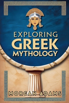 Exploring Greek Mythology: Your Introduction to Gods, Goddesses, and Legends (World Mythology Chronicles)