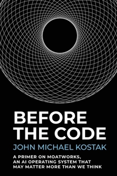 Paperback Before The Code: A Primer on MoatWorks, An AI Operating System That May Matter More Than We Think Book