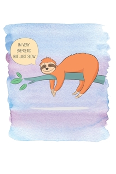 I'm Very Energetic But Slow : A 6 x 9 Sloth Notebook/Journal / Cute Sloth Design: 120 Blank Lined Pages / Adorable Sloths / Perfect Gift For Any Occasion