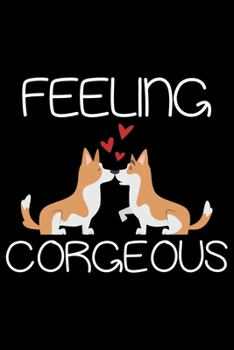 Feeling Corgeous: Corgi Life Journal Notebook - Pembroke Welsh Corgi Lover Gifts - Corgi Lover Corgi Dog Notebook Journal - Corgi Owner Present, Funny Corgi Diary, Corgi Face, New Corgi Gifts