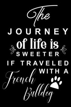 The Journey of life is sweeter if traveled with a French Bulldog: Cute French Bulldog Lined journal Notebook, Great Accessories & Gift Idea for French ... journal Notebook With An Inspirational Quote.