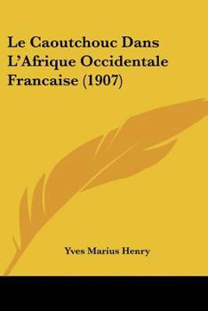 Paperback Le Caoutchouc Dans L'Afrique Occidentale Francaise (1907) [French] Book