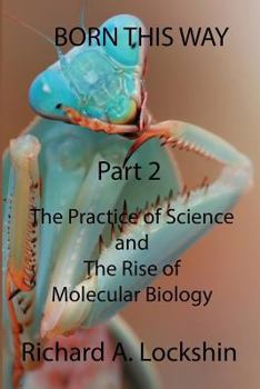 Paperback Born This Way Becoming, Being, and Understanding Scientists Part 2: : The Practice of Science and the Rise of Molecular Biology Book