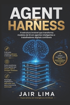 Agent Harness: A estrutura invisível que transforma modelos de IA em agentes inteligentes e trabalhadores digitais confiáveis (Portuguese Edition)