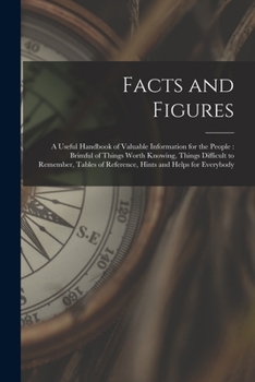 Paperback Facts and Figures [microform]: a Useful Handbook of Valuable Information for the People: Brimful of Things Worth Knowing, Things Difficult to Remembe Book