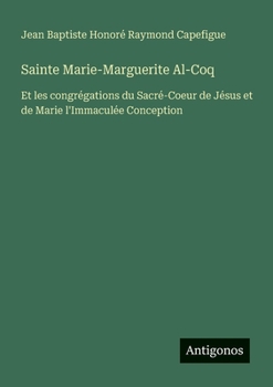 Sainte Marie-Marguerite Al-Coq: Et les congrégations du Sacré-Coeur de Jésus et de Marie l'Immaculée Conception (French Edition)