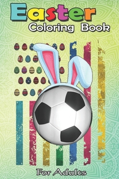 Easter Coloring Book For Adults: Easter American Flag-Funny Football Soccer Bunny Easter An Adult Easter Coloring Book For Teens & Adults | Great Gifts with Fun, Easy, and Relaxing
