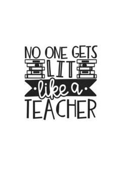 No One Gets Lit Like A Teacher: Lined Blank Notebook Journal With Funny Sassy Sayings, Great Gifts For Coworkers, Employees, Women, And Family