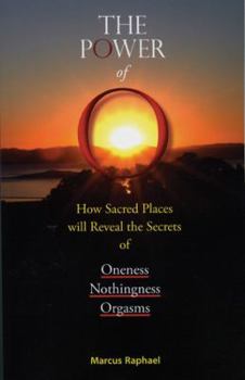 Paperback The Power of O: How Sacred Places will reveal the Secrets of Oneness, Nothingness, Orgasms Book
