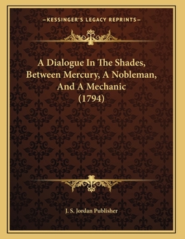 Paperback A Dialogue In The Shades, Between Mercury, A Nobleman, And A Mechanic (1794) Book