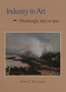 Hardcover Industry in Art: Pittsburgh, 1812 to 1920 Book